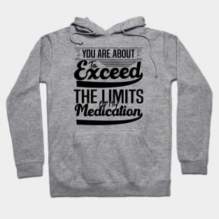 sarcasm You Are About To Exceed The Limits Of My Medication Dosing Up on Humor Hoodie